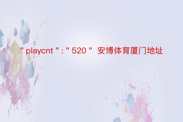 ＂playcnt＂:＂520＂ 安博体育厦门地址