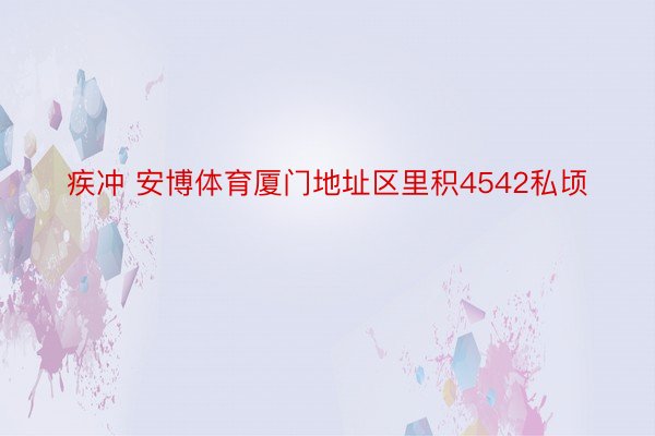 疾冲 安博体育厦门地址区里积4542私顷