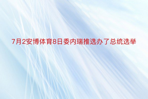 7月2安博体育8日委内瑞推选办了总统选举