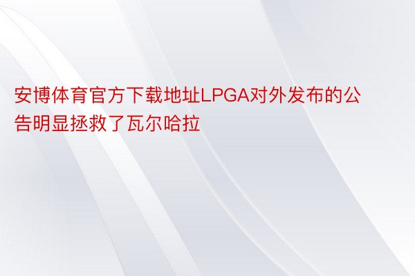 安博体育官方下载地址LPGA对外发布的公告明显拯救了瓦尔哈拉